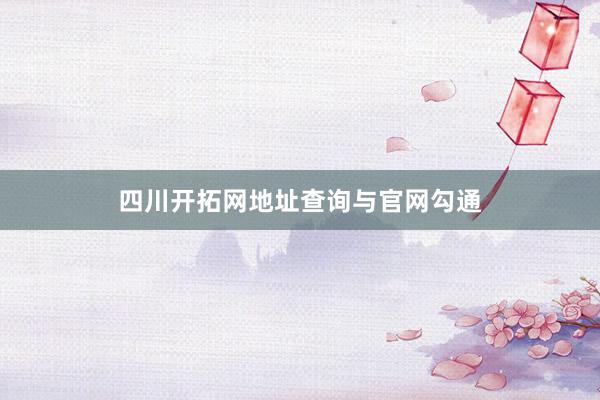 四川开拓网地址查询与官网勾通