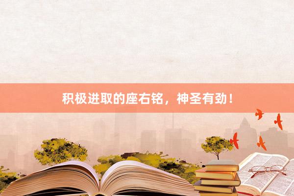 积极进取的座右铭，神圣有劲！