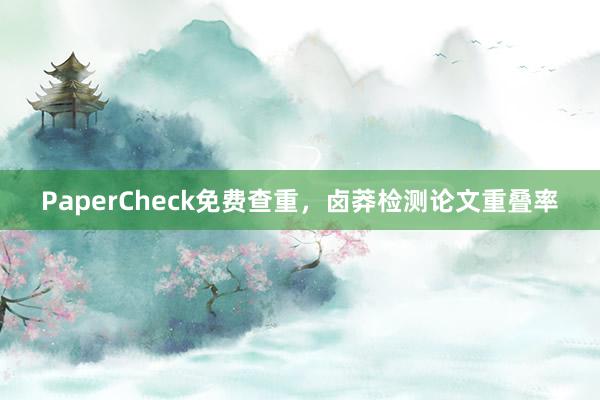 PaperCheck免费查重，卤莽检测论文重叠率